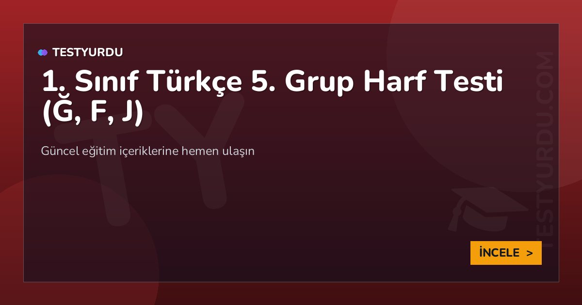 1. Sınıf Türkçe 5. Grup Harf Testi (Ğ, F, J)