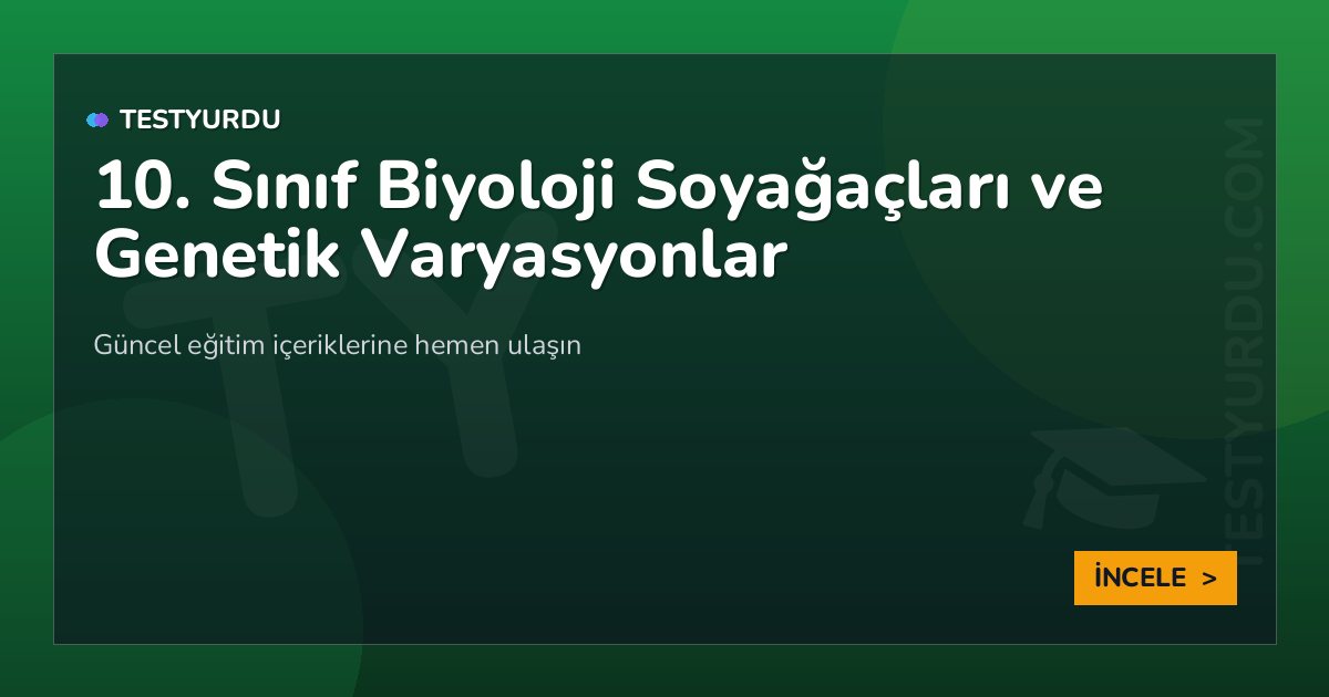 10. Sınıf Biyoloji Soyağaçları ve Genetik Varyasyonlar
