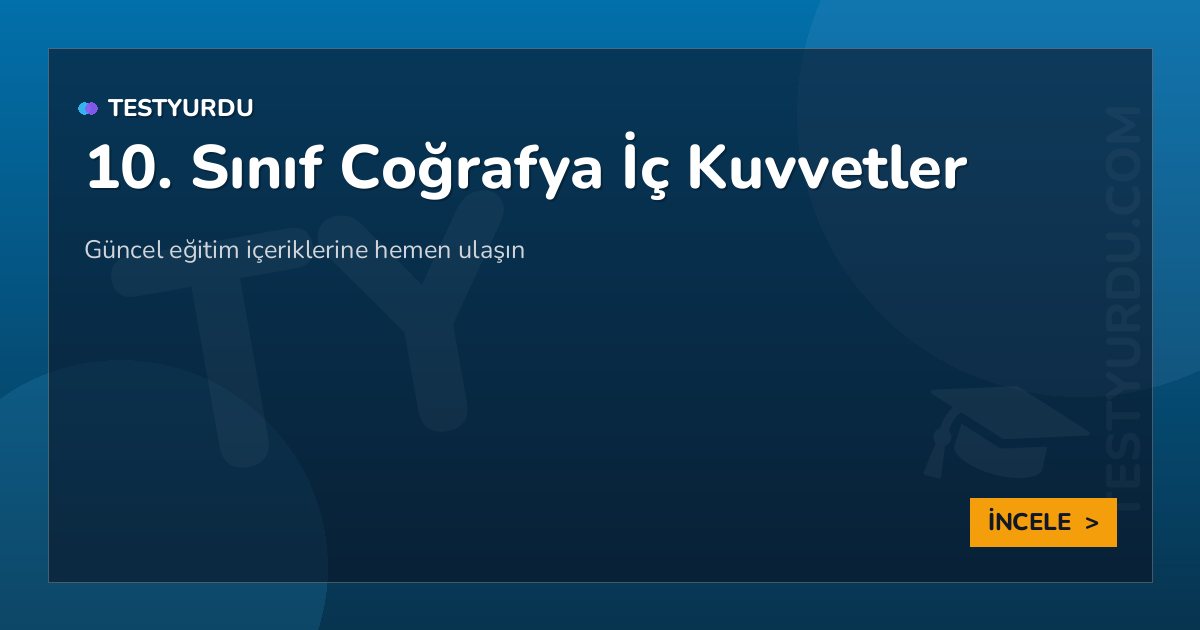 10. Sınıf Coğrafya İç Kuvvetler 2 10. Sınıf Coğrafya İç Kuvvetler