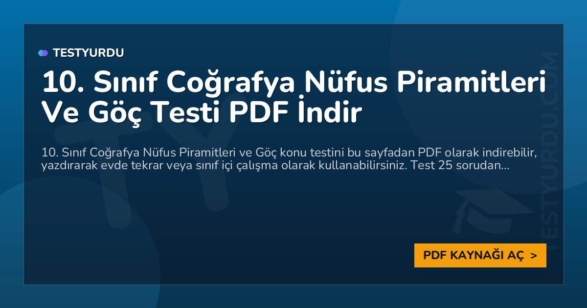 10. Sınıf Coğrafya Nüfus Piramitleri Ve Göç Testi PDF İndir