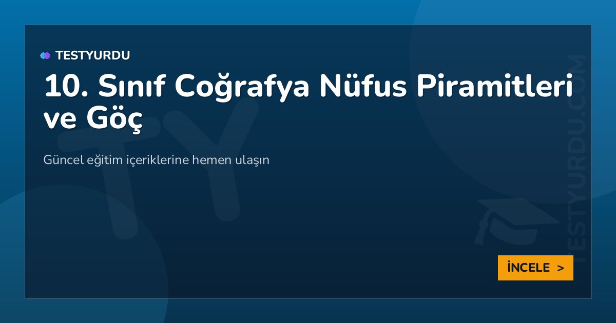 10. Sınıf Coğrafya Nüfus Piramitleri ve Göç 2 10. Sınıf Coğrafya Nüfus Piramitleri ve Göç