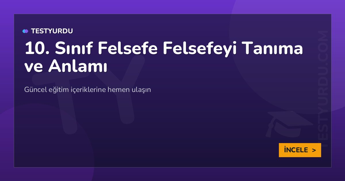 10. Sınıf Felsefe Felsefeyi Tanıma ve Anlamı 2 10. Sınıf Felsefe Felsefeyi Tanıma ve Anlamı