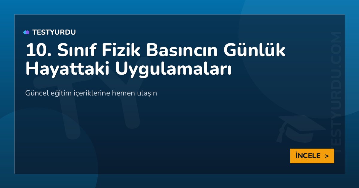 10. Sınıf Fizik Basıncın Günlük Hayattaki Uygulamaları 2 10. Sınıf Fizik Basıncın Günlük Hayattaki Uygulamaları