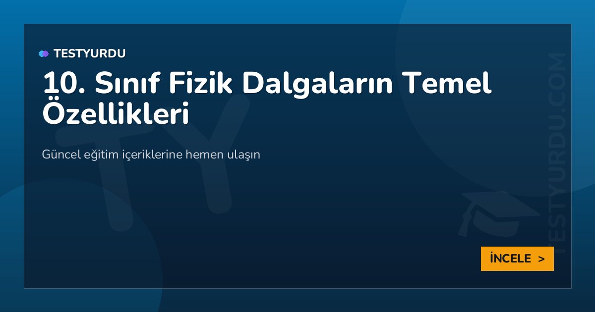 10. Sınıf Fizik Dalgaların Temel Özellikleri 2 10. Sınıf Fizik Dalgaların Temel Özellikleri