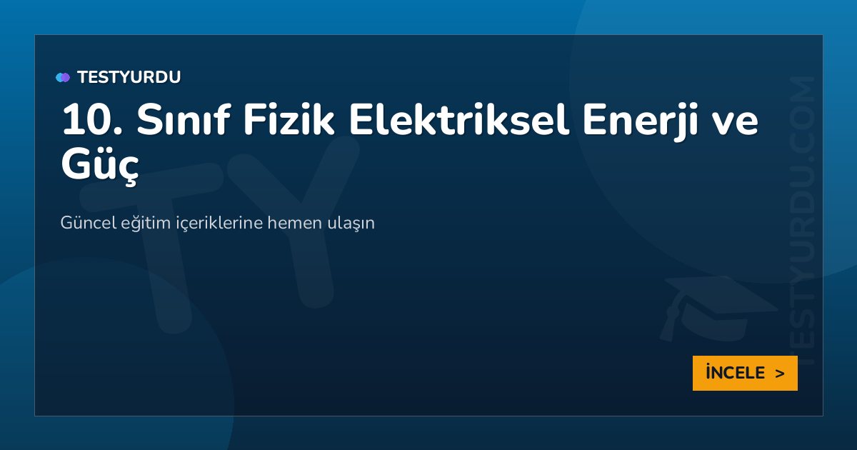 10. Sınıf Fizik Elektriksel Enerji ve Güç 2 10. Sınıf Fizik Elektriksel Enerji ve Güç