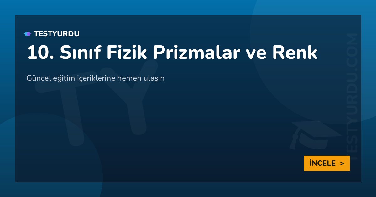 10. Sınıf Fizik Prizmalar ve Renk 2 10. Sınıf Fizik Prizmalar ve Renk