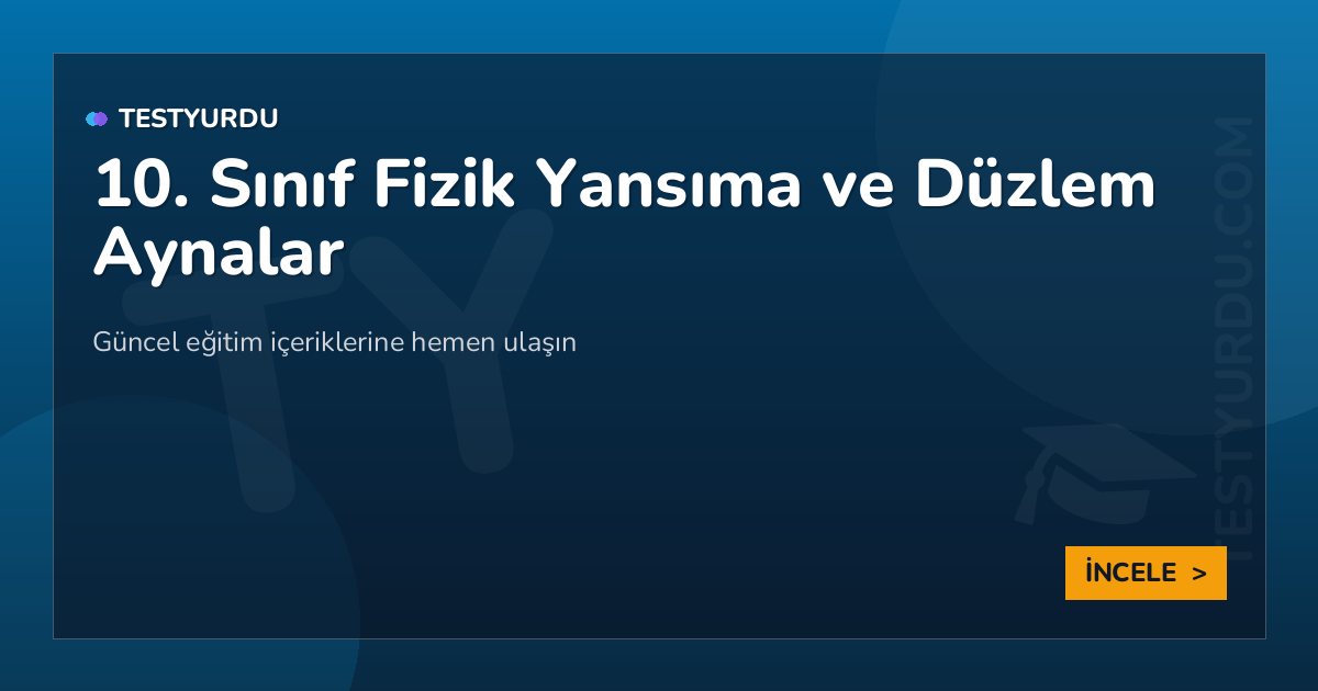 10. Sınıf Fizik Yansıma ve Düzlem Aynalar 2 10. Sınıf Fizik Yansıma ve Düzlem Aynalar