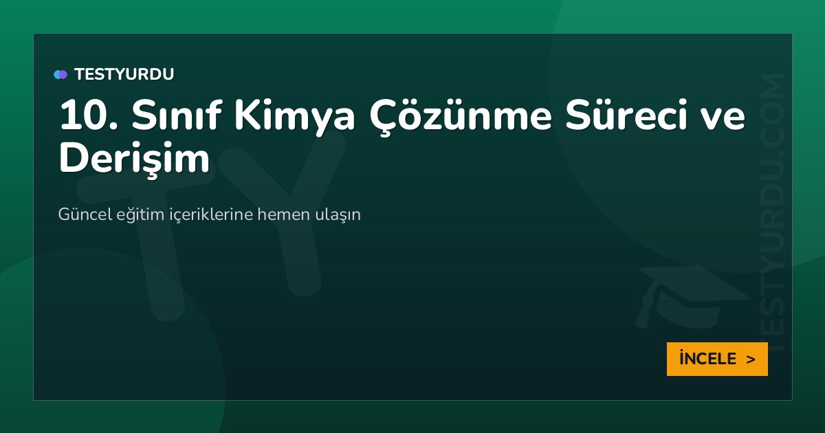 10. Sınıf Kimya Çözünme Süreci ve Derişim