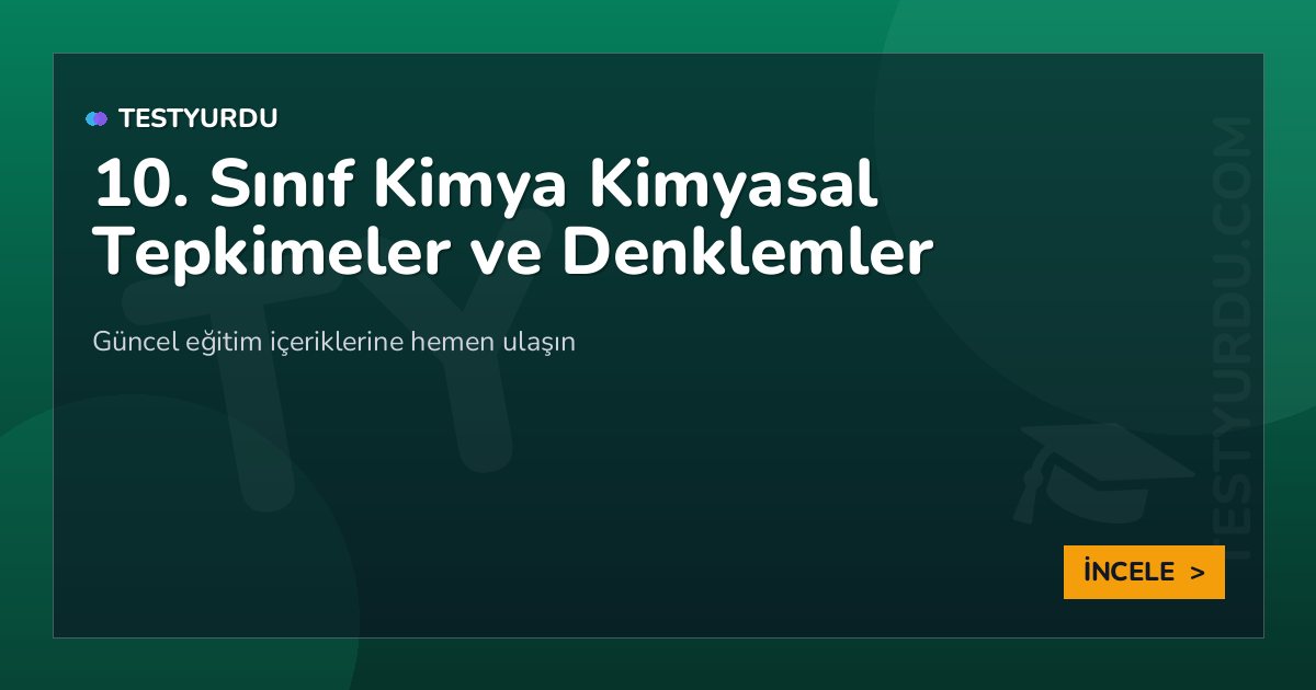 10. Sınıf Kimya Kimyasal Tepkimeler ve Denklemler 2 10. Sınıf Kimya Kimyasal Tepkimeler ve Denklemler