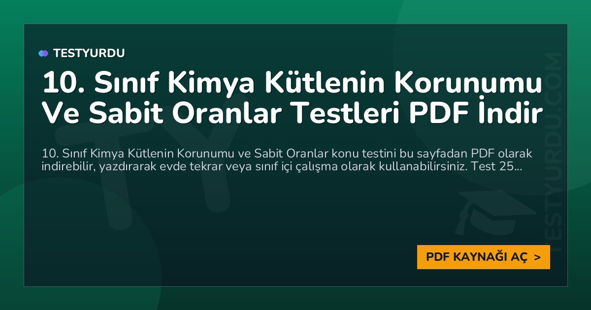 10. Sınıf Kimya Kütlenin Korunumu Ve Sabit Oranlar Testleri PDF İndir 1 10. Sınıf Kimya Kütlenin Korunumu Ve Sabit Oranlar Testleri PDF İndir