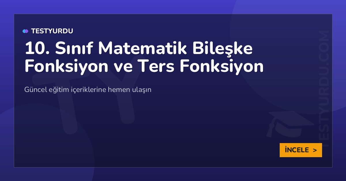 10. Sınıf Matematik Bileşke Fonksiyon ve Ters Fonksiyon 2 10. Sınıf Matematik Bileşke Fonksiyon ve Ters Fonksiyon
