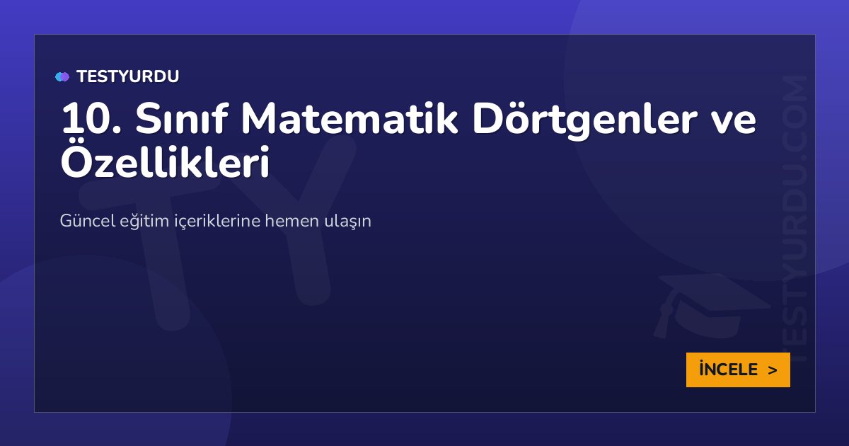 10. Sınıf Matematik Dörtgenler ve Özellikleri 2 10. Sınıf Matematik Dörtgenler ve Özellikleri