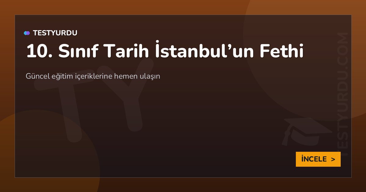 10. Sınıf Tarih İstanbul'un Fethi 2 10. Sınıf Tarih İstanbul’un Fethi
