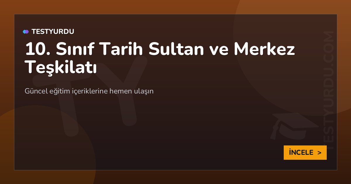 10. Sınıf Tarih Sultan ve Merkez Teşkilatı 2 10. Sınıf Tarih Sultan ve Merkez Teşkilatı