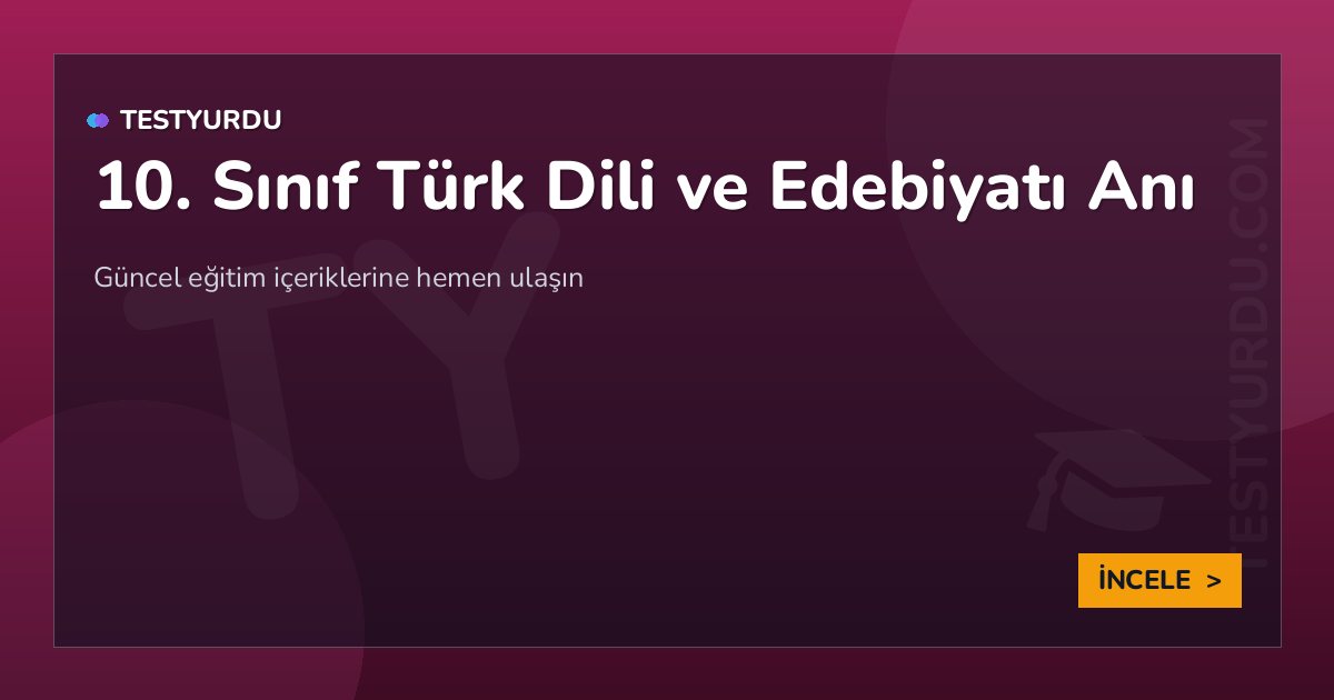10. Sınıf Türk Dili ve Edebiyatı Anı