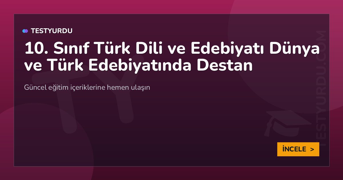 10. Sınıf Türk Dili ve Edebiyatı Dünya ve Türk Edebiyatında Destan 2 10. Sınıf Türk Dili ve Edebiyatı Dünya ve Türk Edebiyatında Destan
