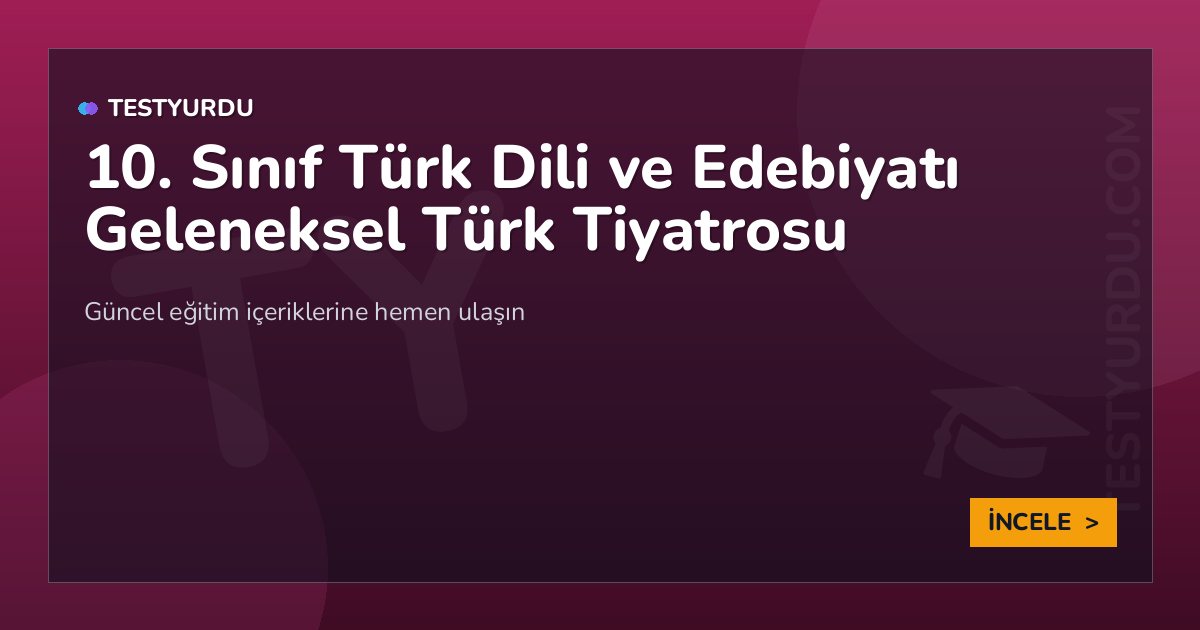 10. Sınıf Türk Dili ve Edebiyatı Geleneksel Türk Tiyatrosu 2 10. Sınıf Türk Dili ve Edebiyatı Geleneksel Türk Tiyatrosu