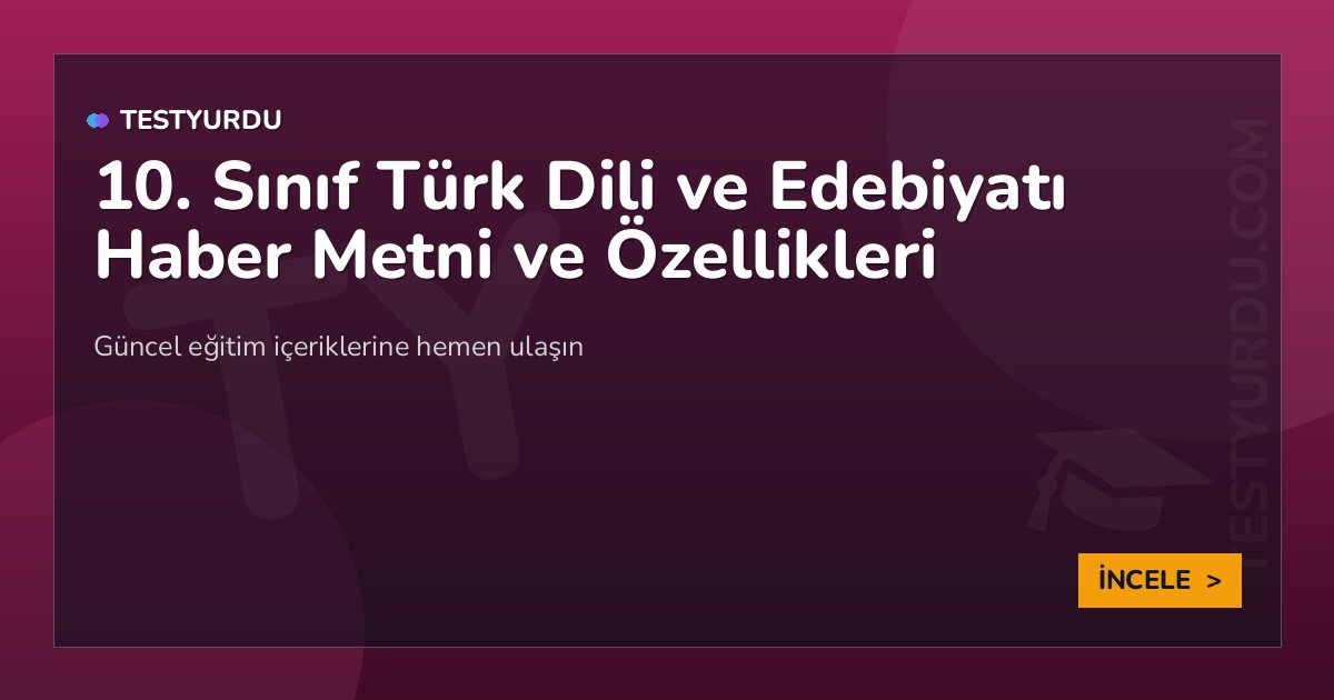 10. Sınıf Türk Dili ve Edebiyatı Haber Metni ve Özellikleri 2 10. Sınıf Türk Dili ve Edebiyatı Haber Metni ve Özellikleri