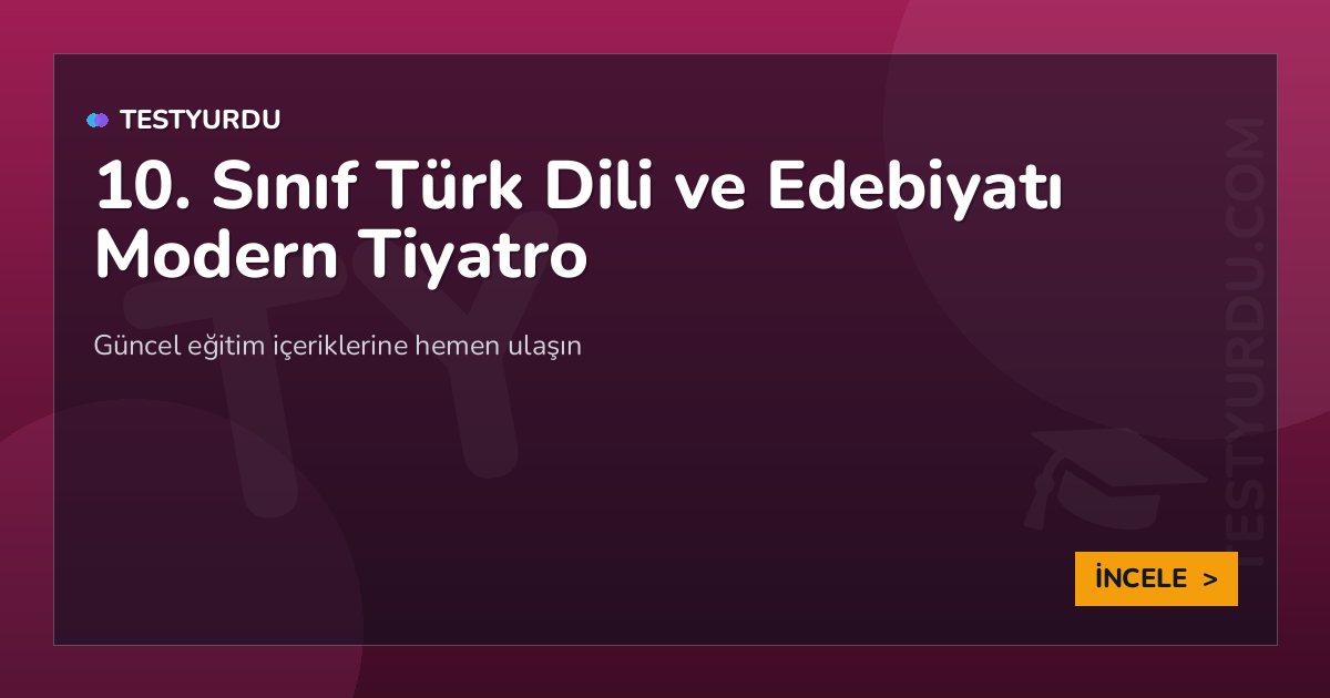 10. Sınıf Türk Dili ve Edebiyatı Modern Tiyatro 2 10. Sınıf Türk Dili ve Edebiyatı Modern Tiyatro
