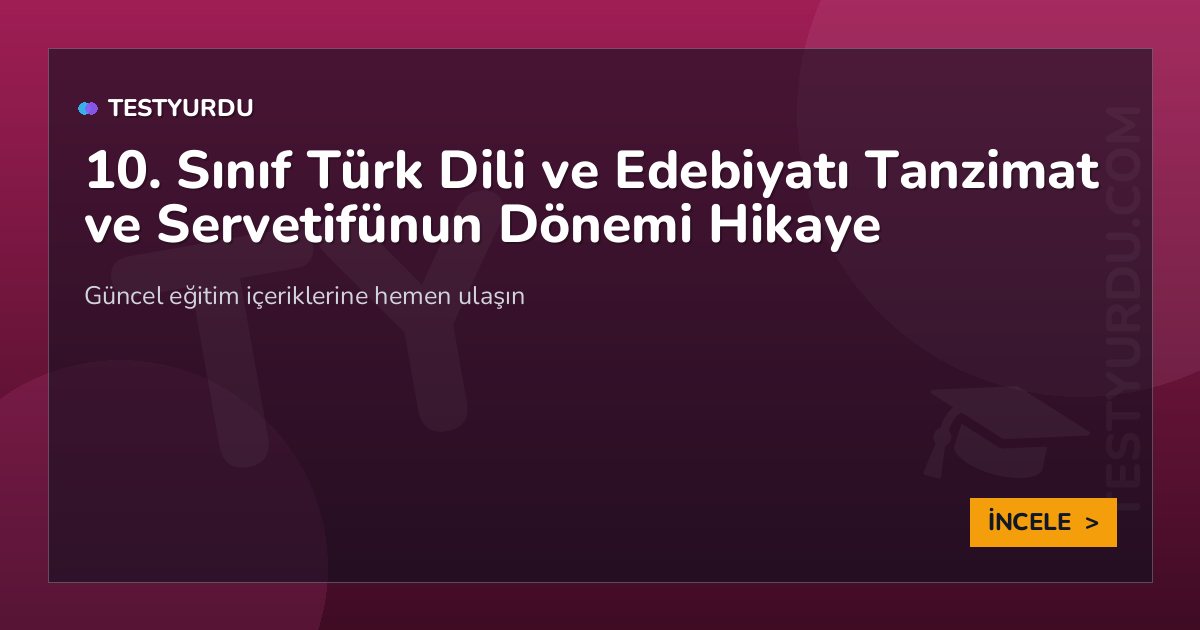 10. Sınıf Türk Dili ve Edebiyatı Tanzimat ve Servetifünun Dönemi Hikaye 2 10. Sınıf Türk Dili ve Edebiyatı Tanzimat ve Servetifünun Dönemi Hikaye