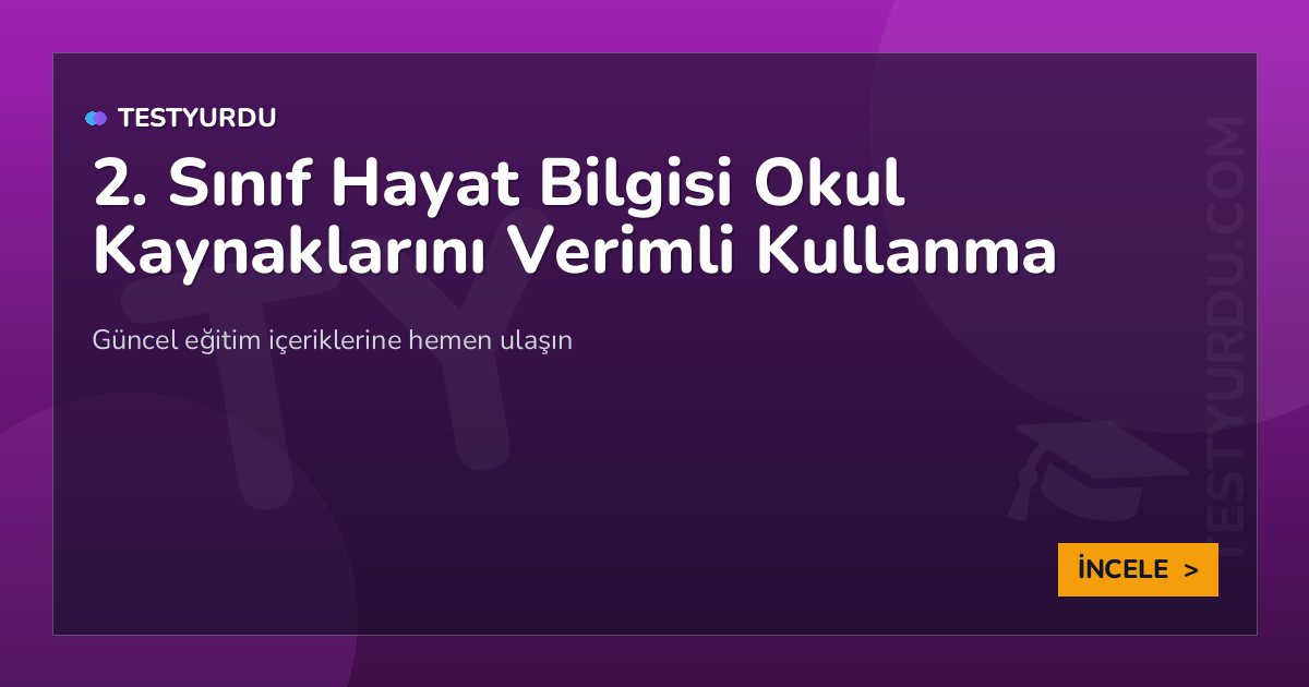 2. Sınıf Hayat Bilgisi Okul Kaynaklarını Verimli Kullanma 2 2. Sınıf Hayat Bilgisi Okul Kaynaklarını Verimli Kullanma