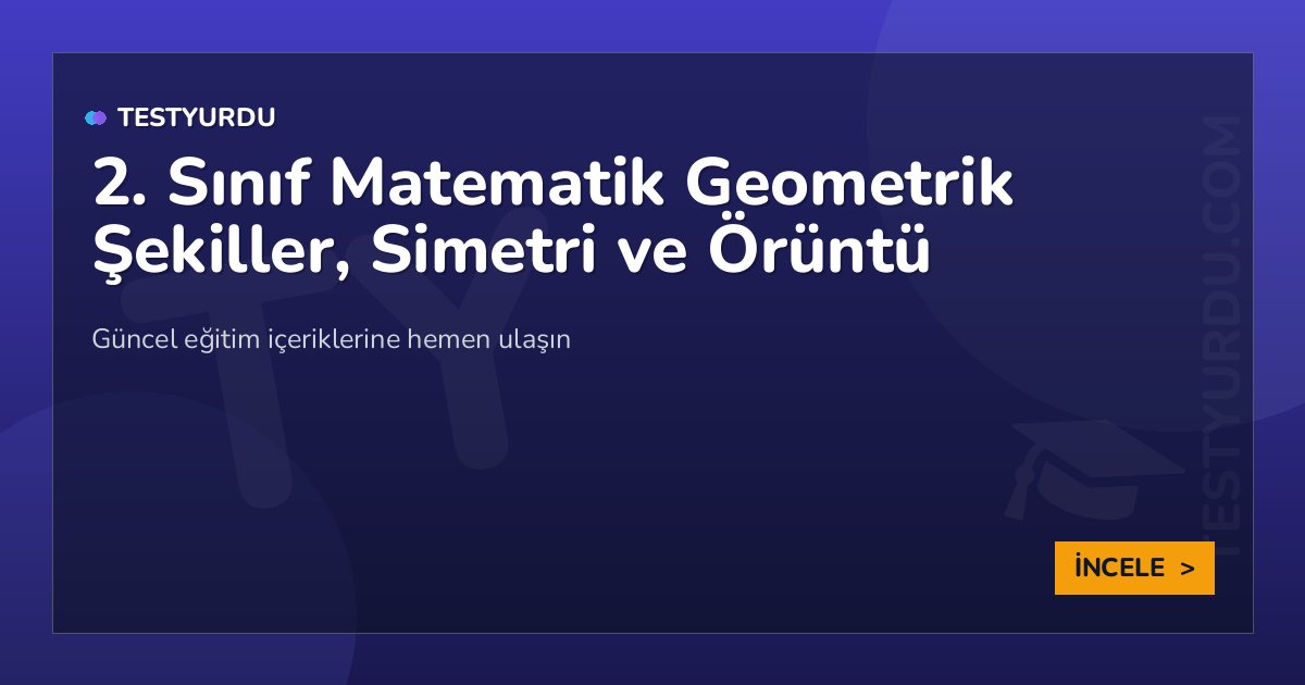 2. Sınıf Matematik Geometrik Şekiller, Simetri ve Örüntü 2 2. Sınıf Matematik Geometrik Şekiller, Simetri ve Örüntü