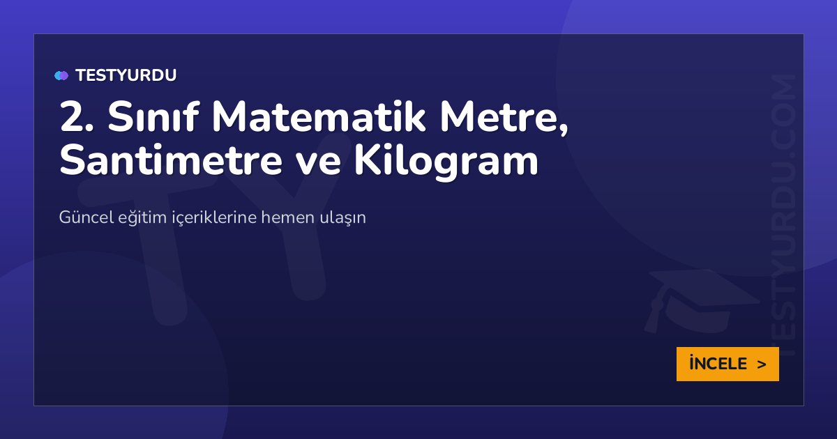 2. Sınıf Matematik Metre, Santimetre ve Kilogram 2 2. Sınıf Matematik Metre, Santimetre ve Kilogram