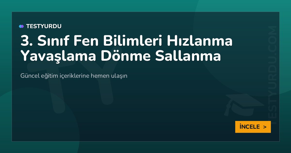 3. Sınıf Fen Bilimleri Hızlanma Yavaşlama Dönme Sallanma 2 3. Sınıf Fen Bilimleri Hızlanma Yavaşlama Dönme Sallanma