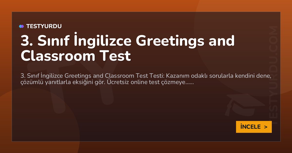 3. Sınıf İngilizce Greetings and Classroom Test 2 3. Sınıf İngilizce Greetings and Classroom Test