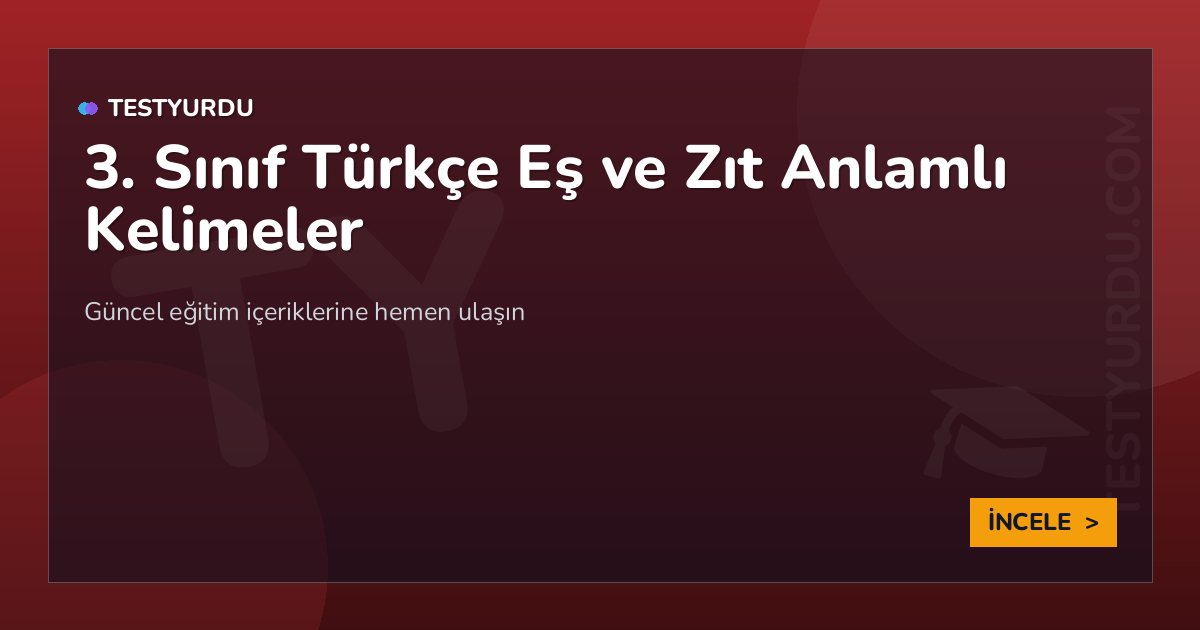 3. Sınıf Türkçe Eş ve Zıt Anlamlı Kelimeler 2 3. Sınıf Türkçe Eş ve Zıt Anlamlı Kelimeler