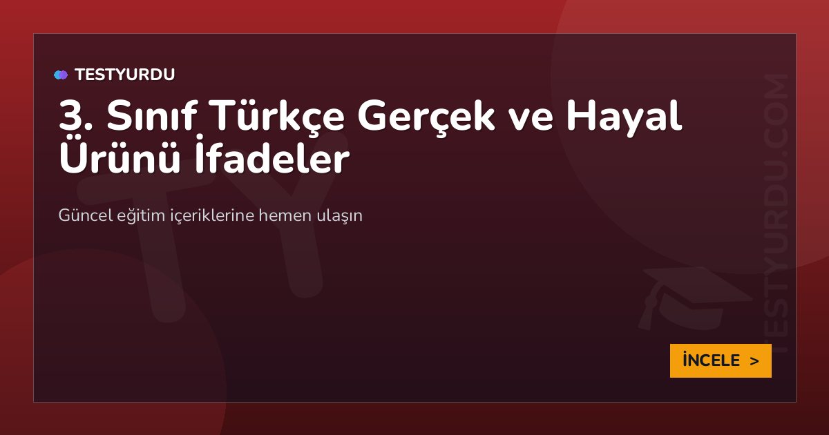 3. Sınıf Türkçe Gerçek ve Hayal Ürünü İfadeler 2 3. Sınıf Türkçe Gerçek ve Hayal Ürünü İfadeler