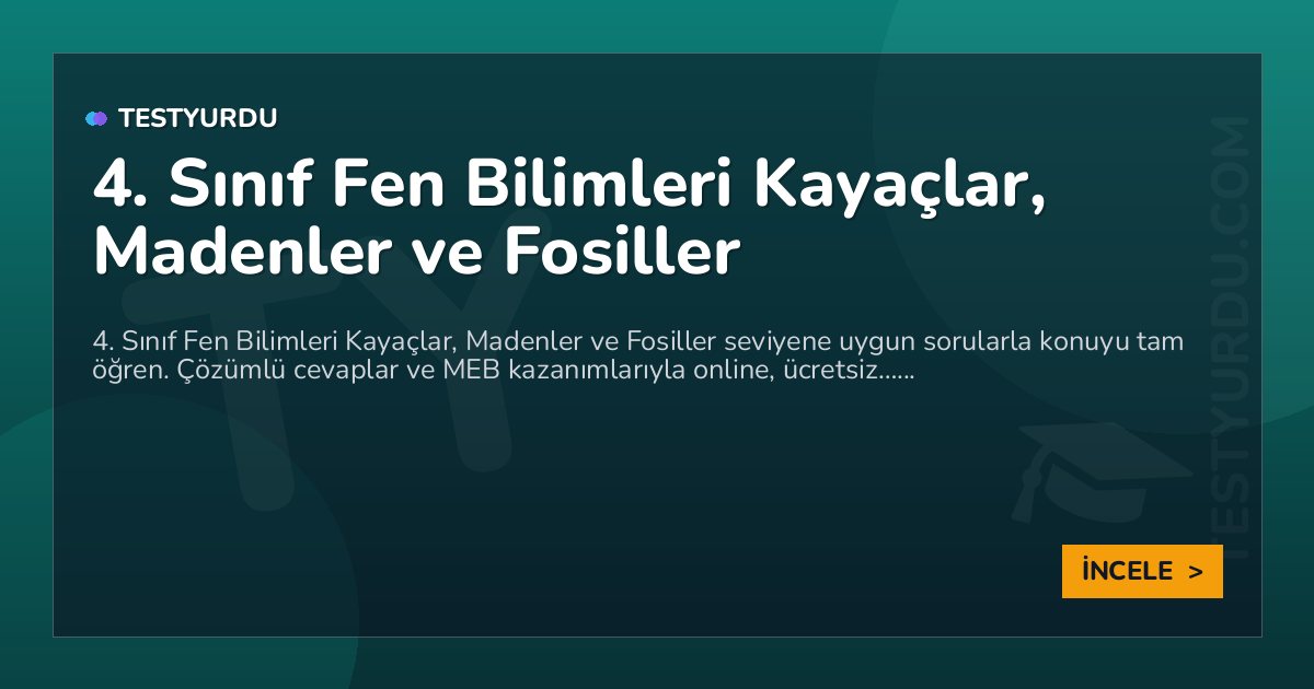 4. Sınıf Fen Bilimleri Kayaçlar, Madenler ve Fosiller 2 4. Sınıf Fen Bilimleri Kayaçlar, Madenler ve Fosiller