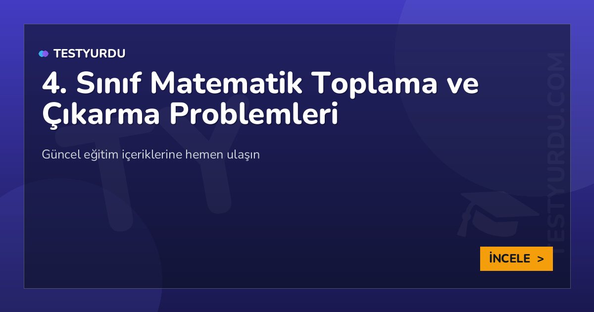 4. Sınıf Matematik Toplama ve Çıkarma Problemleri 2 4. Sınıf Matematik Toplama ve Çıkarma Problemleri
