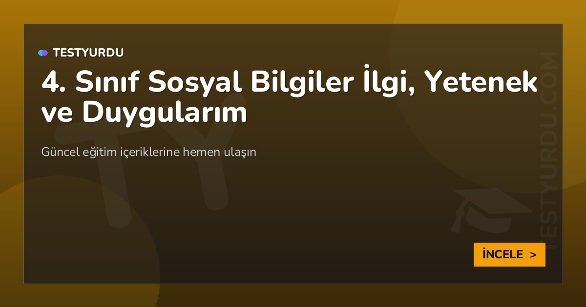 4. Sınıf Sosyal Bilgiler İlgi, Yetenek ve Duygularım