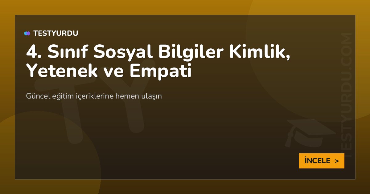 4. Sınıf Sosyal Bilgiler Kimlik, Yetenek ve Empati