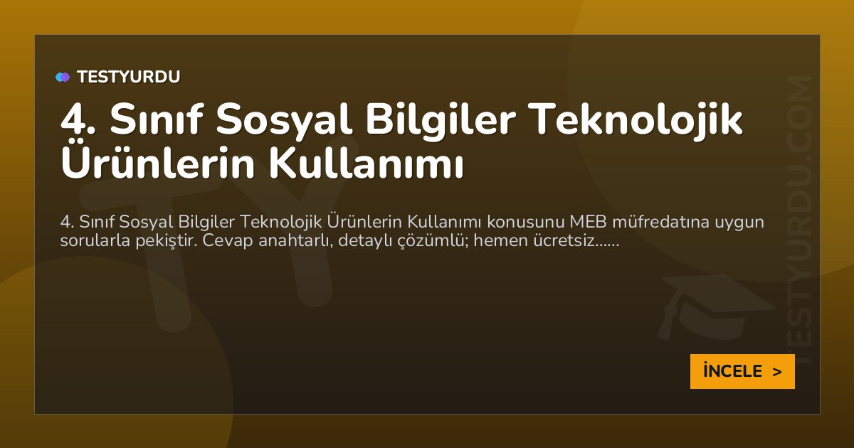 4. Sınıf Sosyal Bilgiler Teknolojik Ürünlerin Kullanımı 2 4. Sınıf Sosyal Bilgiler Teknolojik Ürünlerin Kullanımı