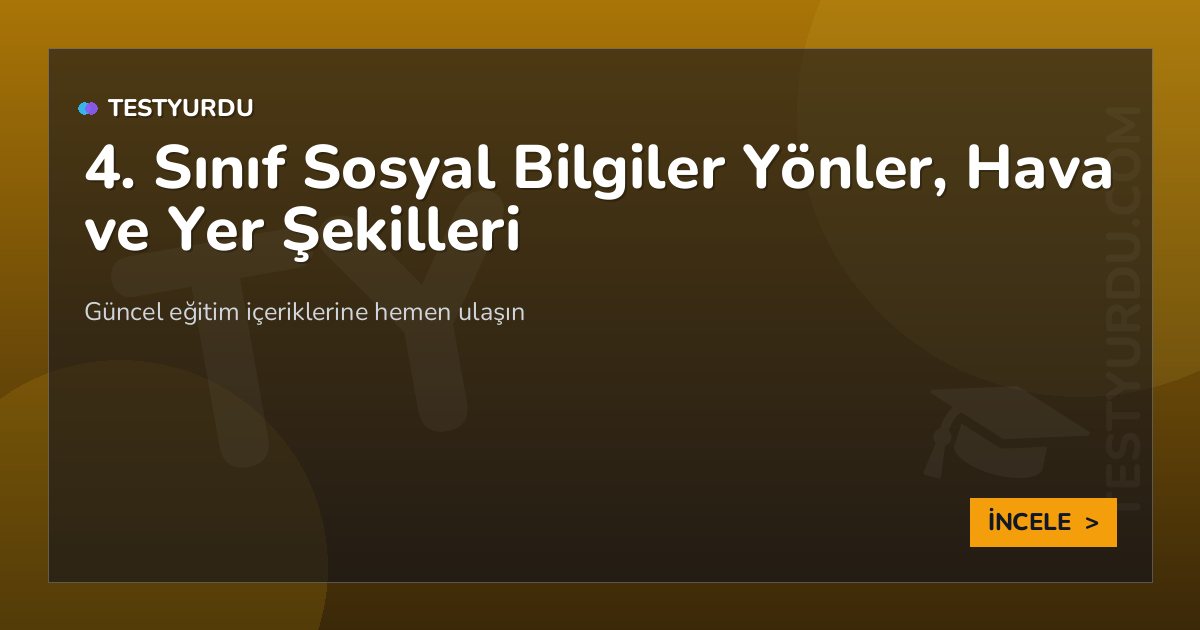 4. Sınıf Sosyal Bilgiler Yönler, Hava ve Yer Şekilleri