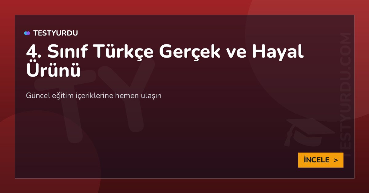 4. Sınıf Türkçe Gerçek ve Hayal Ürünü