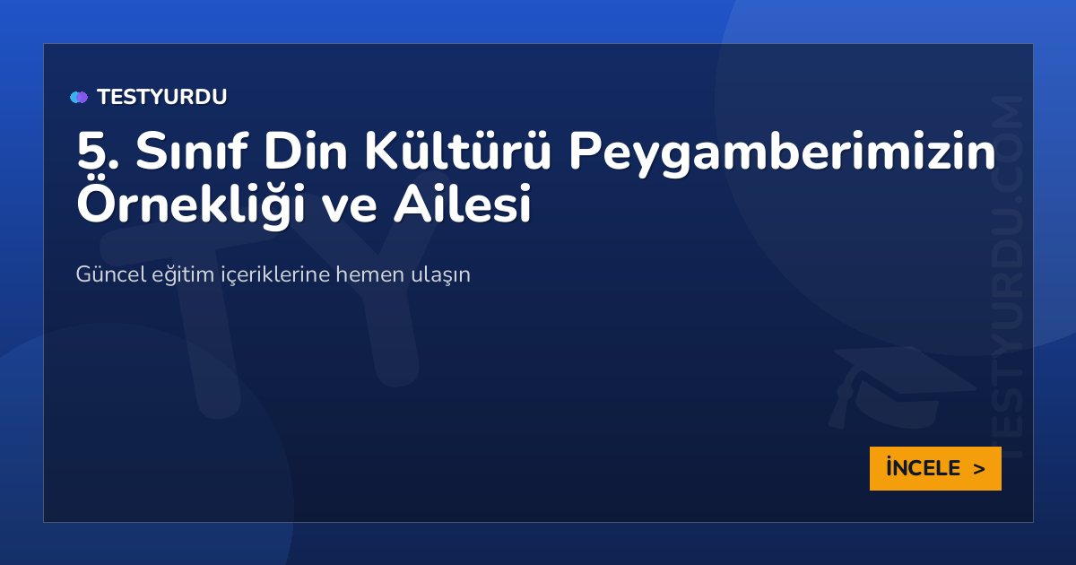 5. Sınıf Din Kültürü Peygamberimizin Örnekliği ve Ailesi