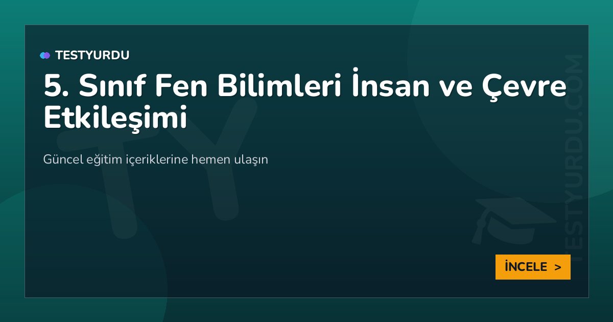 5. Sınıf Fen Bilimleri İnsan ve Çevre Etkileşimi