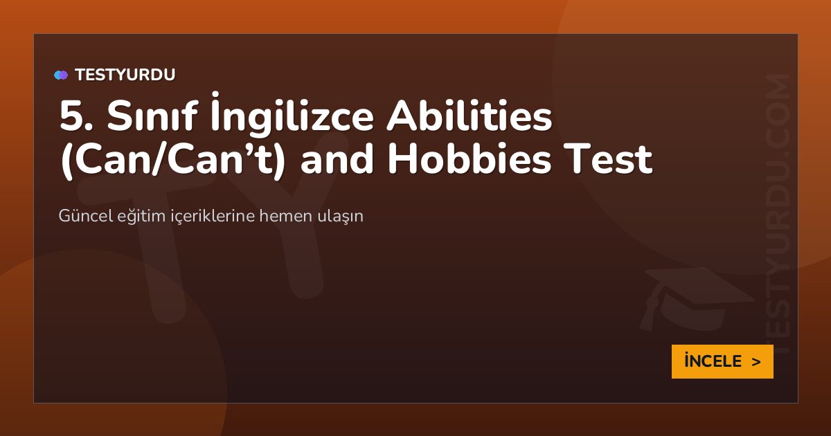 5. Sınıf İngilizce Abilities (Can/Can’t) and Hobbies Test