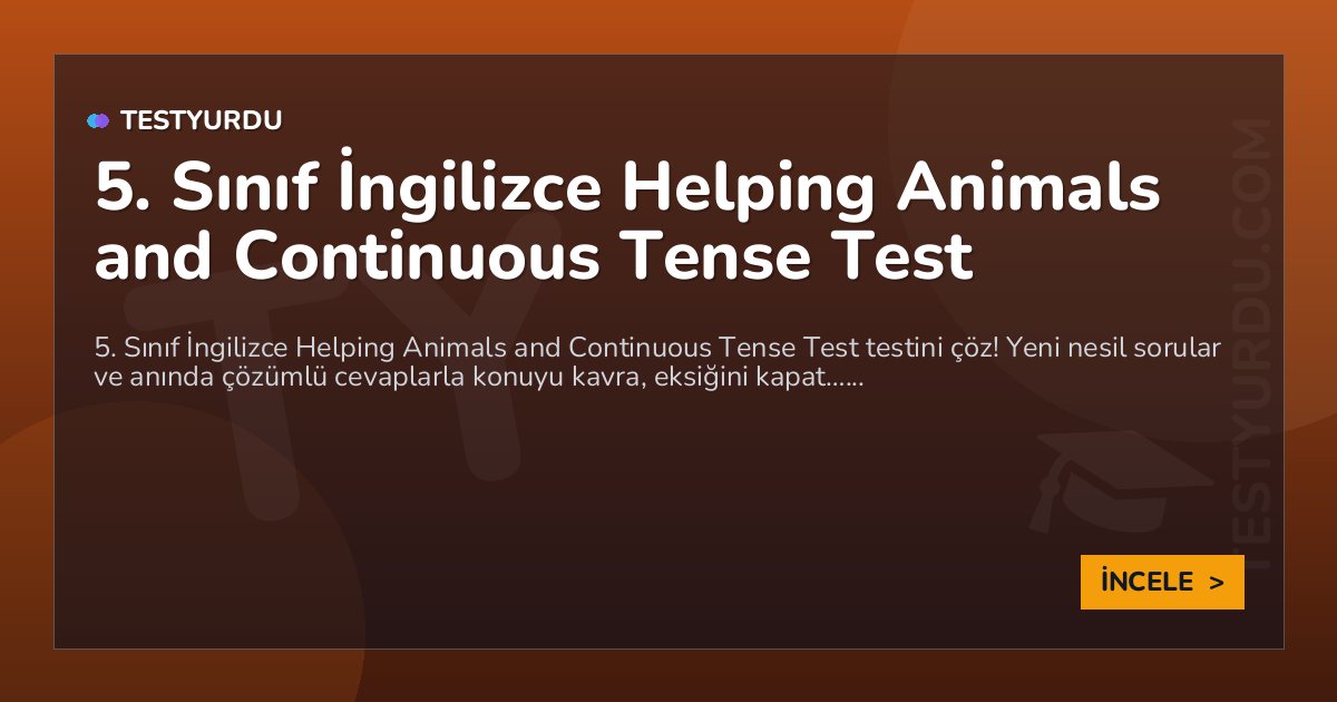 5. Sınıf İngilizce Helping Animals and Continuous Tense Test 2 5. Sınıf İngilizce Helping Animals and Continuous Tense Test