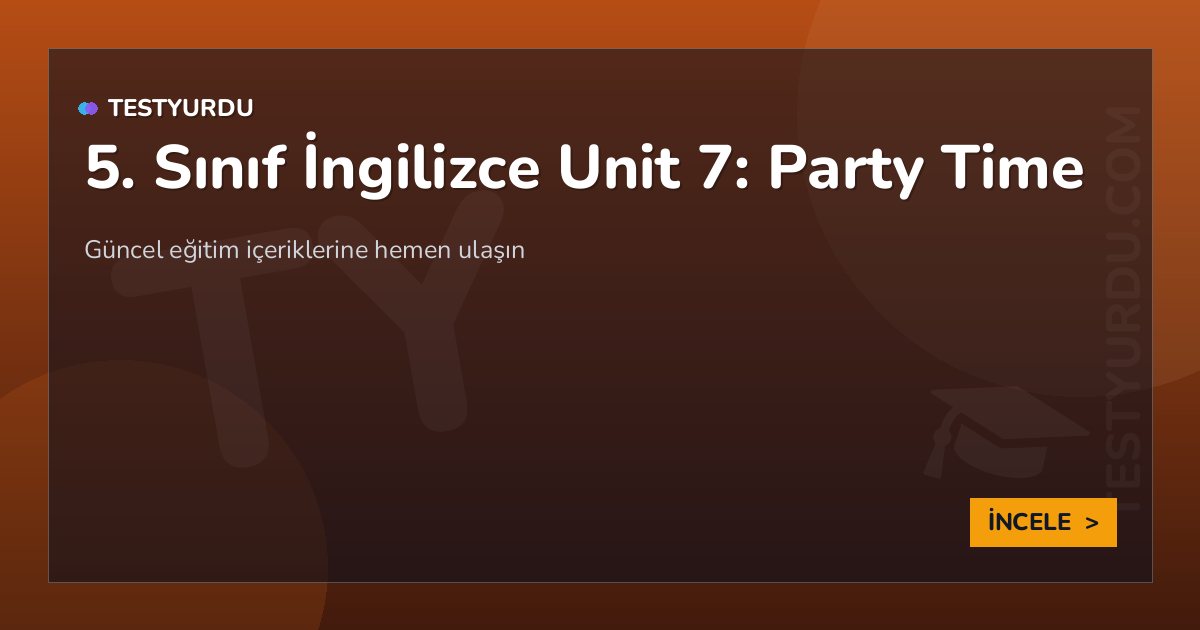 5. Sınıf İngilizce Unit 7: Party Time 2 5. Sınıf İngilizce Unit 7: Party Time