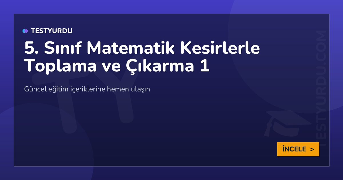 5. Sınıf Matematik Kesirlerle Toplama ve Çıkarma 1 2 5. Sınıf Matematik Kesirlerle Toplama ve Çıkarma 1