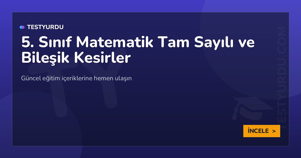 5. Sınıf Matematik Tam Sayılı ve Bileşik Kesirler 2 5. Sınıf Matematik Tam Sayılı ve Bileşik Kesirler