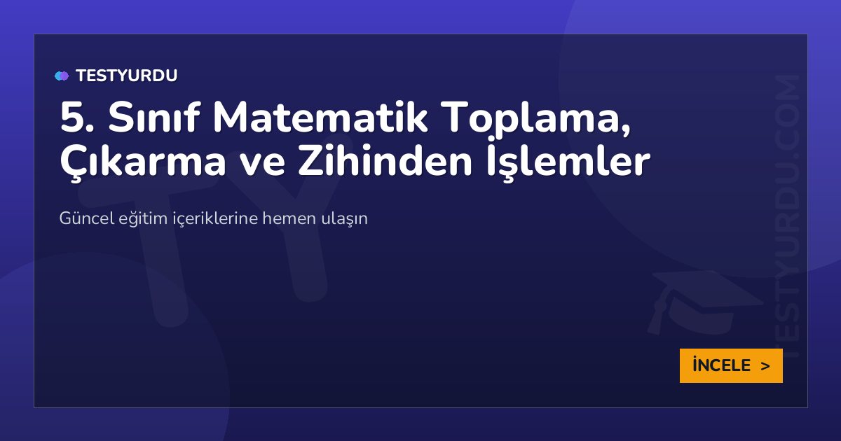 5. Sınıf Matematik Toplama, Çıkarma ve Zihinden İşlemler 2 5. Sınıf Matematik Toplama, Çıkarma ve Zihinden İşlemler