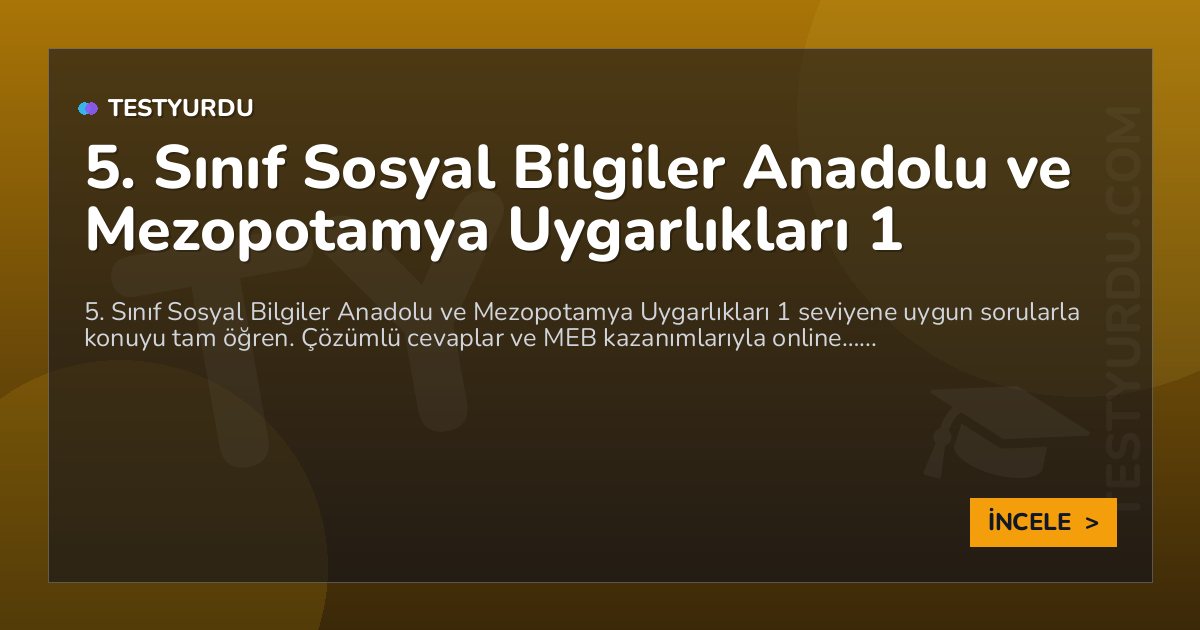5. Sınıf Sosyal Bilgiler Anadolu ve Mezopotamya Uygarlıkları 1 2 5. Sınıf Sosyal Bilgiler Anadolu ve Mezopotamya Uygarlıkları 1