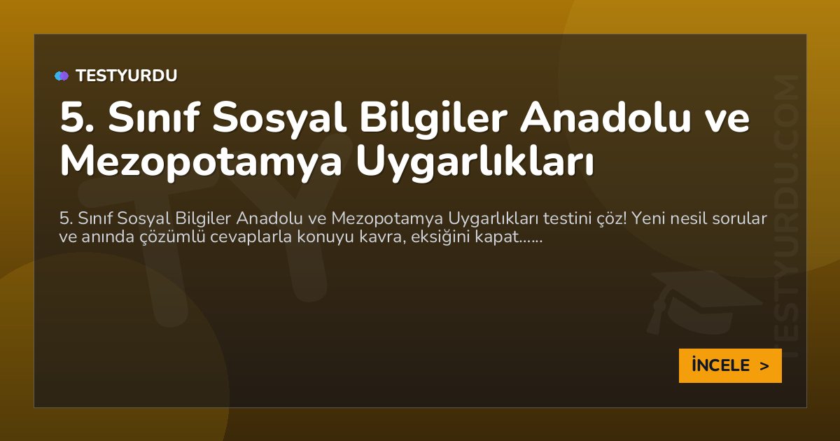 5. Sınıf Sosyal Bilgiler Anadolu ve Mezopotamya Uygarlıkları 2 5. Sınıf Sosyal Bilgiler Anadolu ve Mezopotamya Uygarlıkları