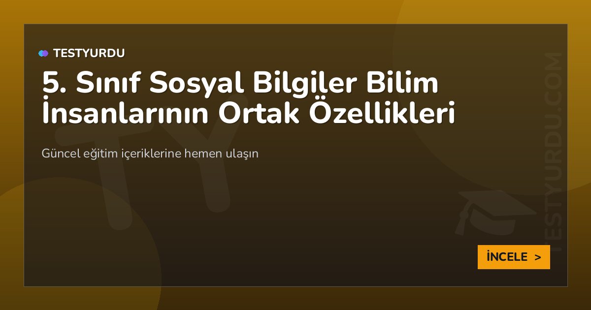 5. Sınıf Sosyal Bilgiler Bilim İnsanlarının Ortak Özellikleri 2 5. Sınıf Sosyal Bilgiler Bilim İnsanlarının Ortak Özellikleri