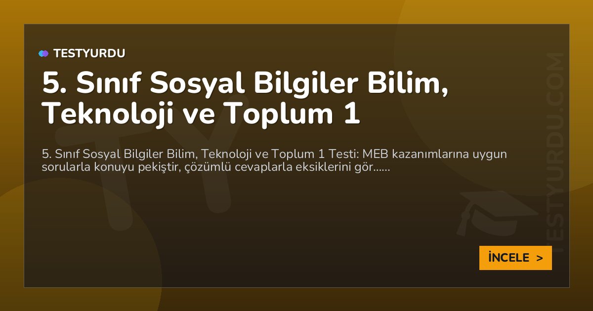 5. Sınıf Sosyal Bilgiler Bilim, Teknoloji ve Toplum 1 2 5. Sınıf Sosyal Bilgiler Bilim, Teknoloji ve Toplum 1